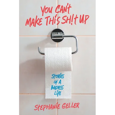 You Can't Make This Sh!t Up: Stories of a Badass Life