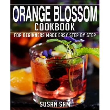 Orange Blossom Cookbook: Book 2, for Beginners Made Easy Step by Step