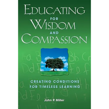 Educating for Wisdom and Compassion: Creating Conditions for Timeless Learning