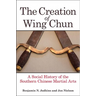 The Creation of Wing Chun: A Social History of the Southern Chinese Martial Arts