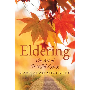 Eldering: The Art of Graceful Aging