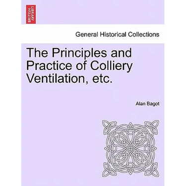 The Principles and Practice of Colliery Ventilation, Etc.