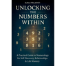 Unlocking The Number Within - Practical Guide to Numerology for Self-Discovery, Relationships & Life Mastery