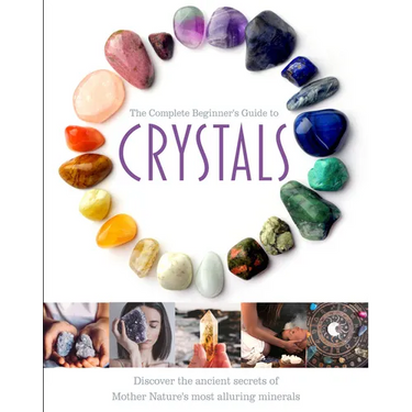The Complete Beginner's Guide to Crystals