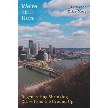 We're Still Here: Regenerating Shrinking Cities from the Ground Up