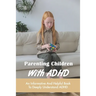 Parenting Children With ADHD: An Informative And Helpful Book To Deeply Understand ADHD: How To Talk To A Child With Adhd
