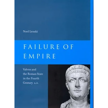 Failure of Empire: Valens and the Roman State in the Fourth Century A.D. Volume 34