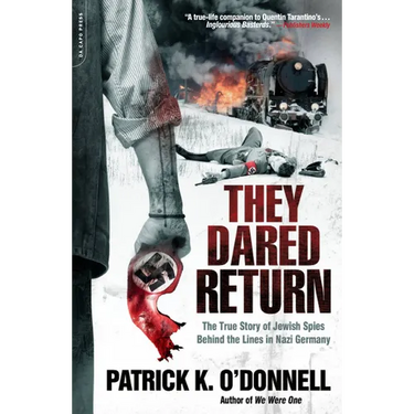 They Dared Return: The True Story of Jewish Spies Behind the Lines in Nazi Germany