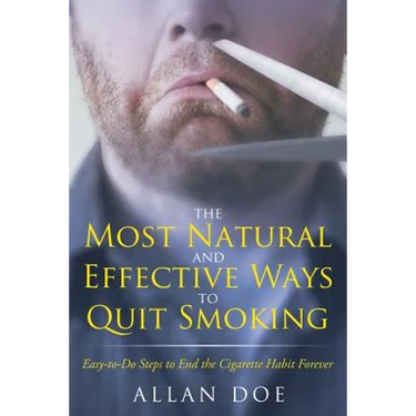 The Most Natural and Effective Ways to Quit Smoking: Easy-to-Do Steps to End the Cigarette Habit Forever