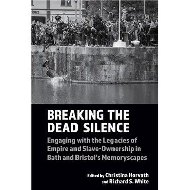 Breaking the Dead Silence: Engaging with the Legacies of Empire and Slave-Ownership in Bath and Bristol's Memoryscapes