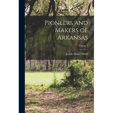 Pioneers and Makers of Arkansas; Volume 1