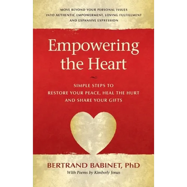 Empowering the Heart: Simple Steps to Restore Your Peace, Heal the Hurt and Share Your Gifts