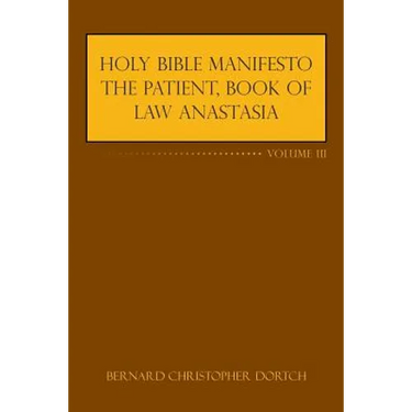 Holy Bible Manifesto the Patient, Book of Law Anastasia: Volume III