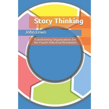 Story Thinking: Transforming Organizations for the Fourth Industrial Revolution