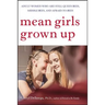 Mean Girls Grown Up: Adult Women Who Are Still Queen Bees, Middle Bees, and Afraid-To-Bees