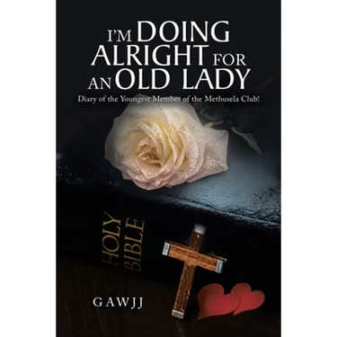 I'm Doing Alright for an Old Lady: Diary of the Youngest Member of the Methusela Club!