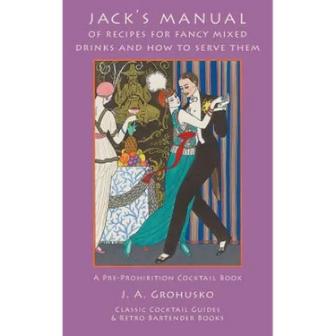 Jack's Manual of Recipes for Fancy Mixed Drinks and How to Serve Them: A Pre-Prohibition Cocktail Book