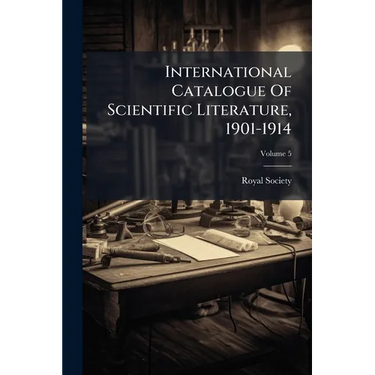 International Catalogue Of Scientific Literature, 1901-1914; Volume 5
