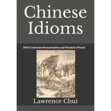 Chinese Idioms: (With Cantonese Romanisation and Mandarin Pinyin)