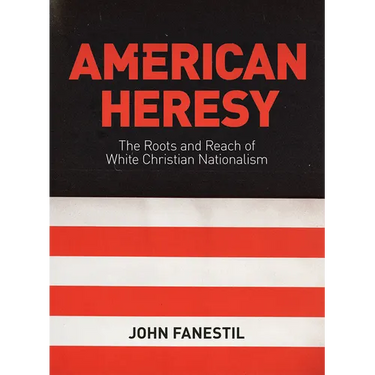 American Heresy: The Roots and Reach of White Christian Nationalism