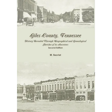 Giles County, Tennessee: History Revealed Through Biographical and Genealogical Sketches of its Ancestors: Second Edition