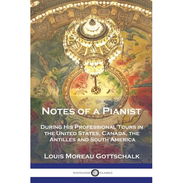 Notes of a Pianist: During His Professional Tours in the United States, Canada, the Antilles and South America