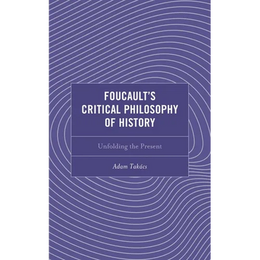 Foucault's Critical Philosophy of History: Unfolding the Present