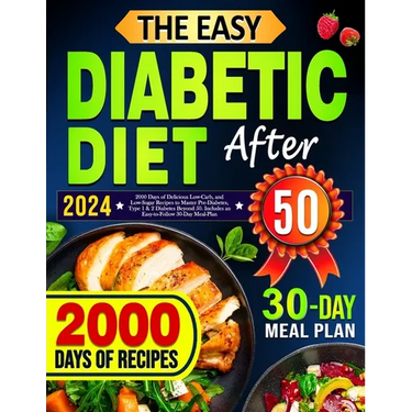The Easy Diabetic Diet Cookbook After 50: 2000 Days of Delicious Low-Carb, and Low-Sugar Recipes to Master Pre-Diabetes, Type 1 & 2 Diabetes Beyond 50