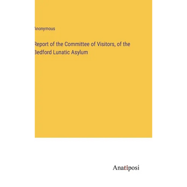 Report of the Committee of Visitors, of the Bedford Lunatic Asylum