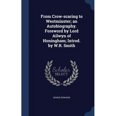 From Crow-scaring to Westminster; an Autobiography. Foreword by Lord Ailwyn of Honingham; Introd. by W.R. Smith