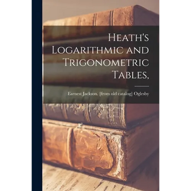 Heath's Logarithmic and Trigonometric Tables,