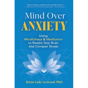 Mind Over Anxiety: Using Mindfulness and Meditation to Rewire Your Brain and Conquer Stress