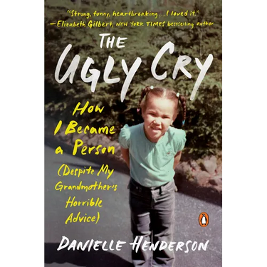 The Ugly Cry: How I Became a Person (Despite My Grandmother's Horrible Advice)