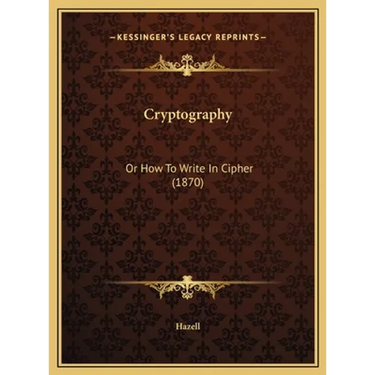 Cryptography: Or How To Write In Cipher (1870)