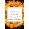 Be The Beast You Are: An Approach To Living Your Life Fully UNLEASHED
