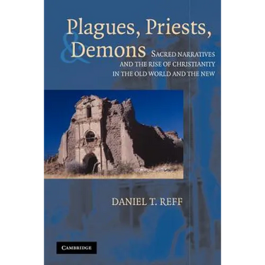 Plagues, Priests, and Demons: Sacred Narratives and the Rise of Christianity in the Old World and the New