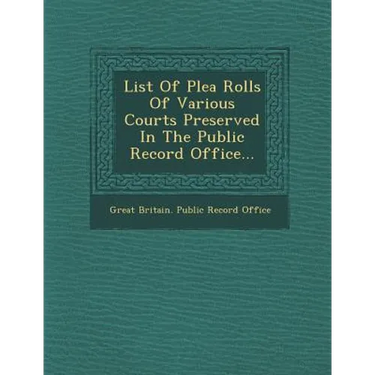 List of Plea Rolls of Various Courts Preserved in the Public Record Office...