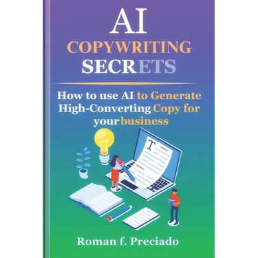 AI Copywriting Secrets: How to Use AI to Generate High-Converting Copy for your business