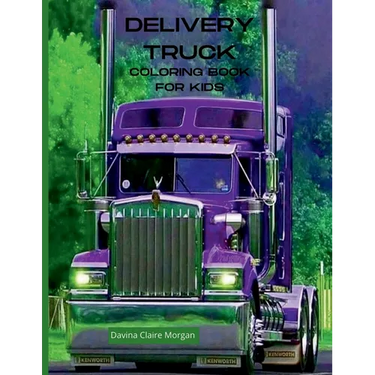 Delivery Truck Coloring Book for Kids: The Ultimate Delivery Truck Coloring Book with 50 Designs of Trucks A Fun Coloring and Activity Book with Deliv
