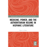 Medicine, Power, and the Authoritarian Regime in Hispanic Literature