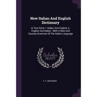 New Italian And English Dictionary: In Two Parts: I. Italian And English, Ii. English And Italian: With A New And Concise Grammar Of The Italian Langu