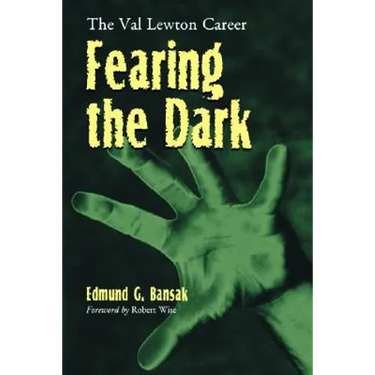 Fearing the Dark: The Val Lewton Career