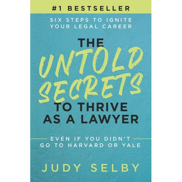 The Untold Secrets to Thrive as a Lawyer: Six Steps to Ignite Your Legal Career Even if You Didn't Go to Harvard or Yale