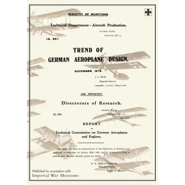 Trend of German Aeroplane Design: November 1918 and REPORT BY TECHNICAL COMISSION ON GERMAN AEROPLANES AND ENGINES: June 1919Reports on German Aircraf