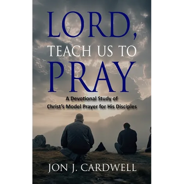 Lord, Teach Us to Pray: a devotional study of Christ's model prayer for His disciples
