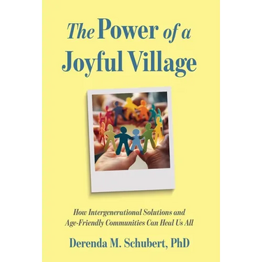 The Power of a Joyful Village: How Intergenerational Solutions and Age-Friendly Communities Can Heal Us All