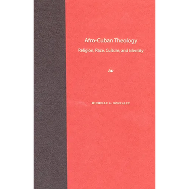 Afro-Cuban Theology: Religion, Race, Culture, and Identity