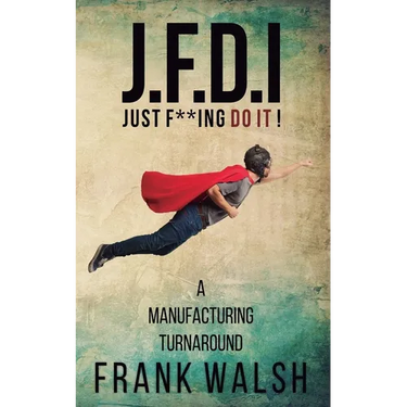 JFDI - A Manufacturing Turnaround: Just f **ing Do It
