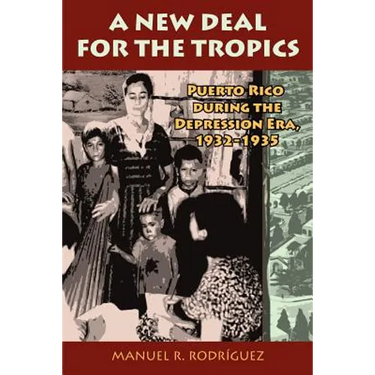 A New Deal in Puerto Rico: Colonial Development and Governmentality, 1929-1935. Manuel R. Rodrguez