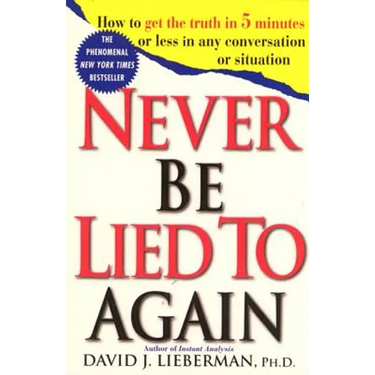 Never Be Lied to Again: How to Get the Truth in 5 Minutes or Less in Any Conversation or Situation